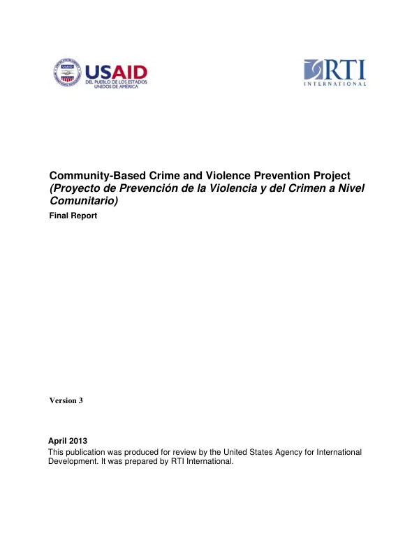 Community-based crime and violence prevention project (Proyecto de prevencion de la violencia y del crimen a nivel comunitario) : final report : cooperative agreement no. 519-A-00-08-00010-00, January 14, 2008-February 28, 2013