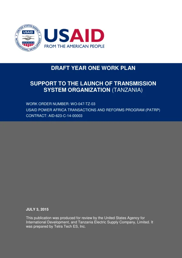 DRAFT YEAR ONE WORK PLAN SUPPORT TO THE LAUNCH OF TRANSMISSION SYSTEM ORGANIZATION (TANZANIA) WORK ORDER NUMBER: WO-047-TZ-03 USAID POWER AFRICA TRANSACTIONS AND REFORMS PROGRAM (PATRP) CONTRACT: AID-623-C-14-00003