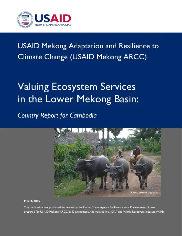USAID Mekong Adaptation and Resilience to Climate Change (USAID Mekong ARCC) Valuing Ecosystem Services in the Lower Mekong Basin: Country Report for Cambodia