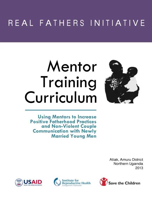 Responsible, Engaged, and Loving (REAL) Fathers Initiative Mentor Training Curriculum: Using Mentors to Increase Positive Fatherhood Practices and Non-Violent Couple Communication with Newly Married Young Men