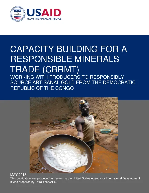 CAPACITY BUILDING FOR A RESPONSIBLE MINERALS TRADE (CBRMT): WORKING WITH PRODUCERS TO RESPONSIBLY SOURCE ARTISANAL GOLD FROM THE DEMOCRATIC REPUBLIC OF THE CONGO