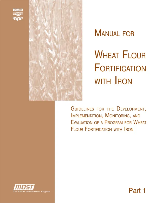 Manual for wheat flour fortification with iron : part 1 -- guidelines for the development, implementation, monitoring, and evaluation of a program for wheat flour fortification with iron