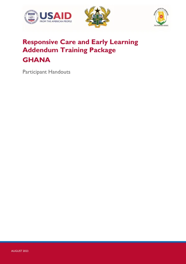 USAID AN Responsive Care Participant Handouts Ghana: Responsive Care and Early Learning Addendum - Counselor’s Resource Packet (January 2022)