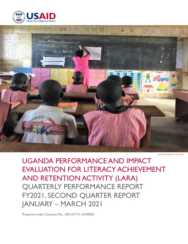 Quarterly Performance Report FY 2021, Second Quarter Report January-March 2021: USAID/Uganda Performance and Impact Evaluation for Literacy Achievement and Retention Activity (LARA)