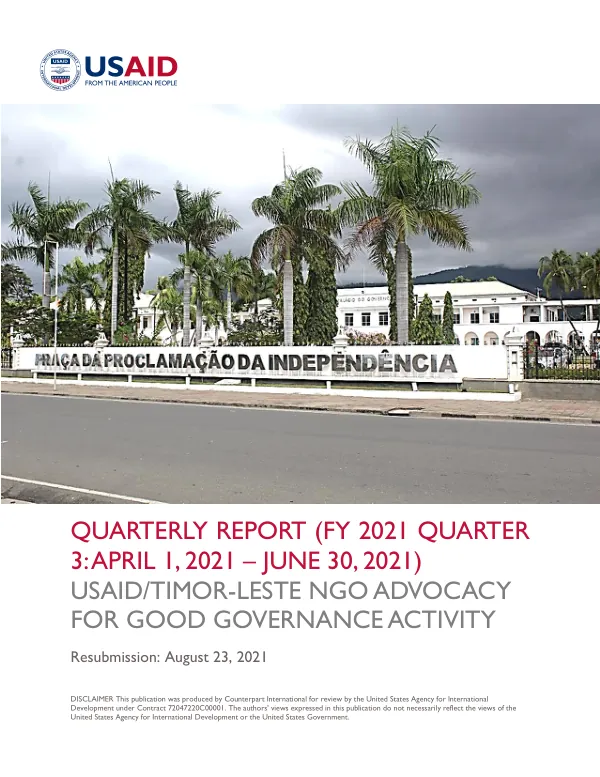 USAID/TIMOR-LESTE NGO ADVOCACY FOR GOOD GOVERNANCE ACTIVITY QUARTER 3 REPORT (APRIL – JUNE 2021)