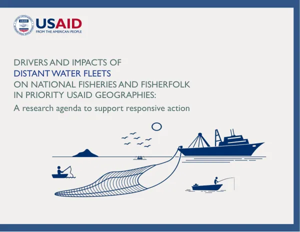 Drivers and Impacts of Distant Water Fleets on National Fisheries and Fisherfolk in Priority USAID Geographies