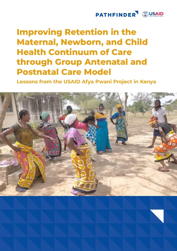 Improving Retention in the Maternal, Newborn, and Child Health Continuum of Care through Group Antenatal and Postnatal Care Model Lessons from the USAID Afya Pwani Project in Kenya
