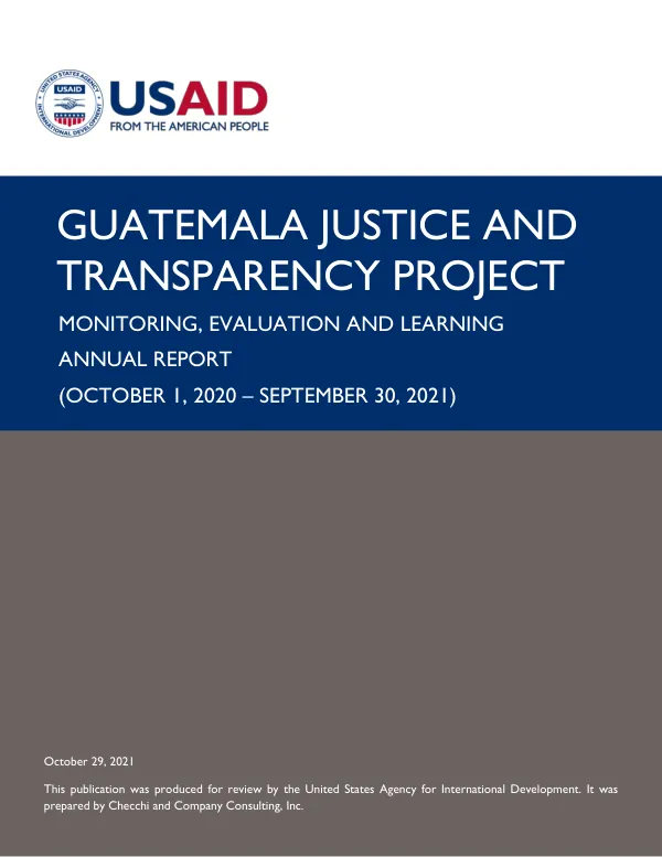 GUATEMALA JUSTICE AND TRANSPARENCY PROJECT MONITORING, EVALUATION AND LEARNING ANNUAL REPORT (OCTOBER 1, 2020 – SEPTEMBER 30, 2021)