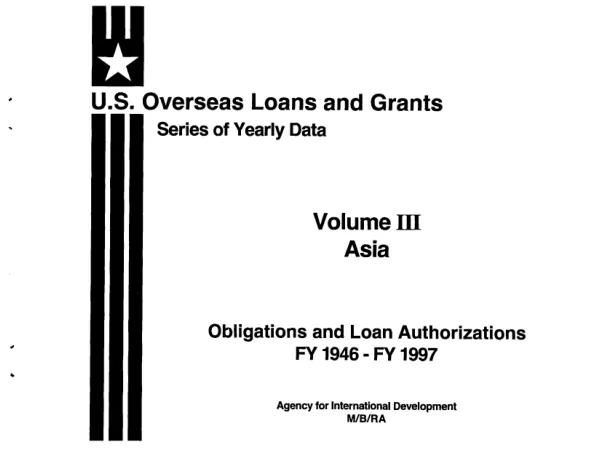 U.S. Overseas Loans and Grants Series of Yearly Data Volume III Asia Obligations and Loan Authorizations FY 1946 - FY 1997