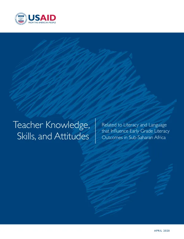 Teacher Knowledge, Skills, and Attitudes Related to Literacy and Language that Influence Early Grade Literacy Outcomes in Sub-Saharan Africa