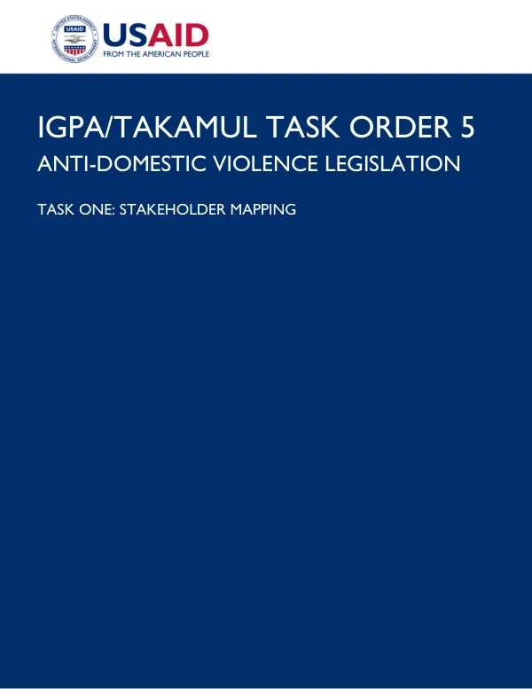 USAID IGPA/TAKAMUL PROJECT – TASK ORDER 0005 ON ANTI-DOMESTIC VIOLENCE LEGISLATION, TASK ONE: STAKEHOLDER MAPPING