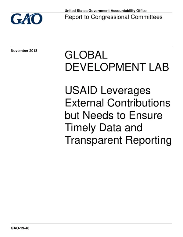 GAO-19-46, GLOBAL DEVELOPMENT LAB: USAID Leverages External Contributions but Needs to Ensure Timely Data and Transparent Reporting