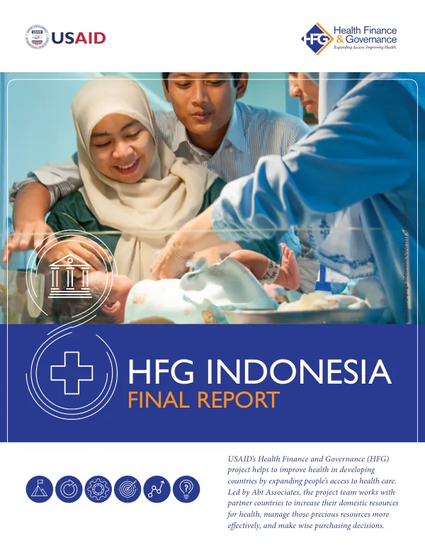 Health Finance and Governance Project (HFG) Final Report: Strengthening Indonesia’s Capacity to Accelerate Progress Toward Universal Health Coverage