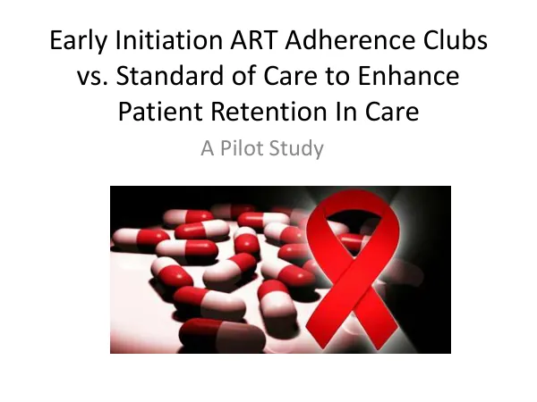 Early Initiation ART Adherence Clubs vs. Standard of Care to Enhance Patient Retention In Care A Pilot Study