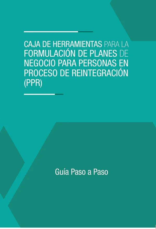 CAJA DE HERRAMIENTAS PARA LA FORMULACIÓN DE PLANES DE NEGOCIO PARA PERSONAS EN PROCESO DE REINTEGRACIÓN (PPR)