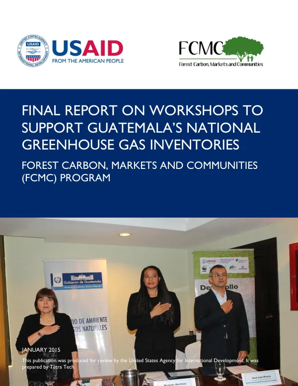 Final Report on Workshops to Support Guatemala’s National Greenhouse Gas Inventories Forest Carbon, Markets and Communities (FCMC) Program