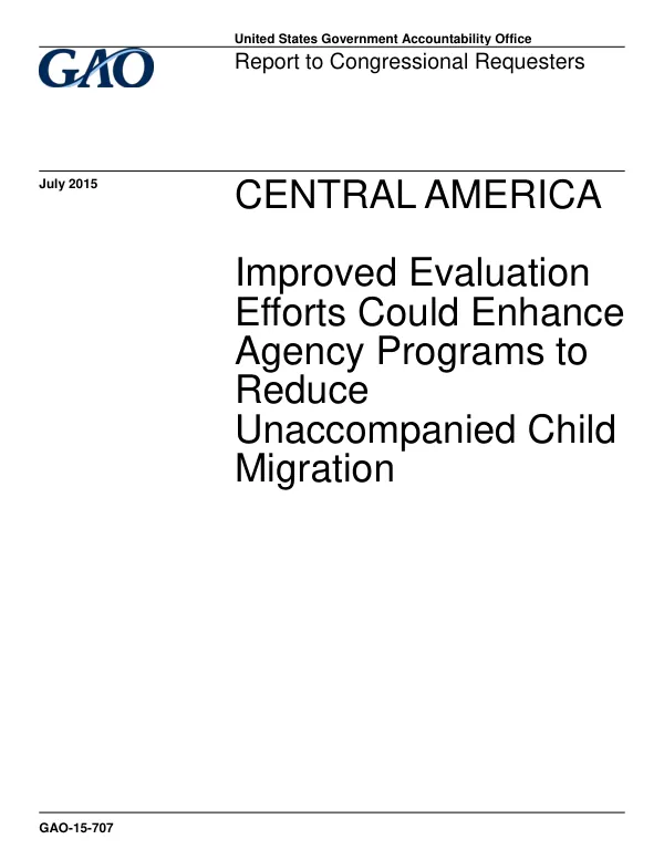 GAO-15-707, CENTRAL AMERICA: Improved Evaluation Efforts Could Enhance Agency Programs to Reduce Unaccompanied Child Migration