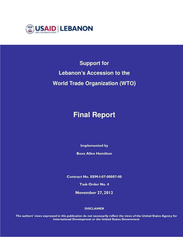 Support for Lebanon’s accession to the World Trade Organization (WTO) : final report : contract No. EEM-I-07-00007-00, task order No. 4 November 27, 2012