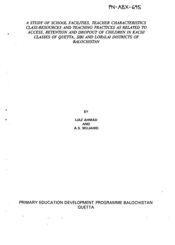 Study of school facilities, teacher characteristics, class - resources and teaching practices as related to access, retention and dropout of children in kachi [kindergarten] classes of Quetta, Sibi and Loralai Districts of Balochistan