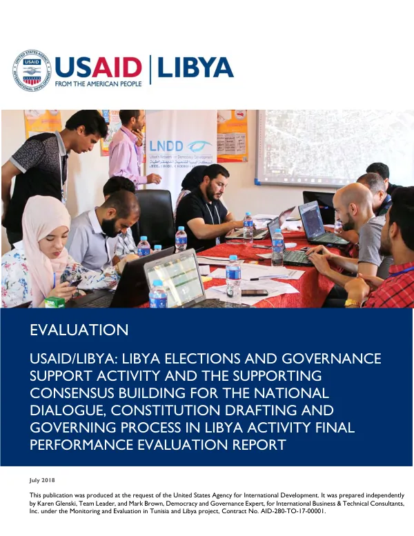 Evaluation : USAID/Libya : Libya elections and governance support activity and the supporting consensus building for the national dialogue, constitution drafting and governing process in Libya activity finalperformance evaluation report