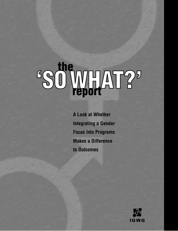 The "so what" report : a look at whether integrating a gender focus into programs makes a difference
