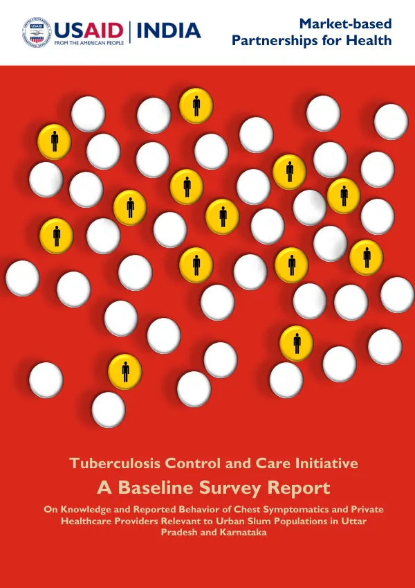 Tuberculosis control and care initiative : a baseline survey report on knowledge and reported behavior of chest symptomatics and private healthcare providers relevant to urban slum populations in Uttar Pradesh and Karnataka