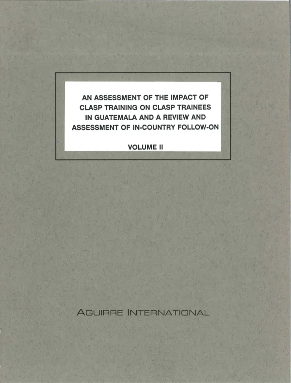 Assessment of the impact of CLASP training on CLASP trainees in Guatemala and a review and assessment of in-country follow-on : volume II