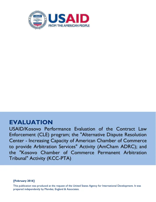 USAID/Kosovo performance evaluation of the contract law enforcement (CLE) program; the "Alternative Dispute Resolution Center - Increasing capacity of American Chamber of Commerce to provide arbitration services" activity (AmCham ADRC); and the "Kosovo Chamber of Commerce permanent arbitration tribunal" activity (KCC-PTA)