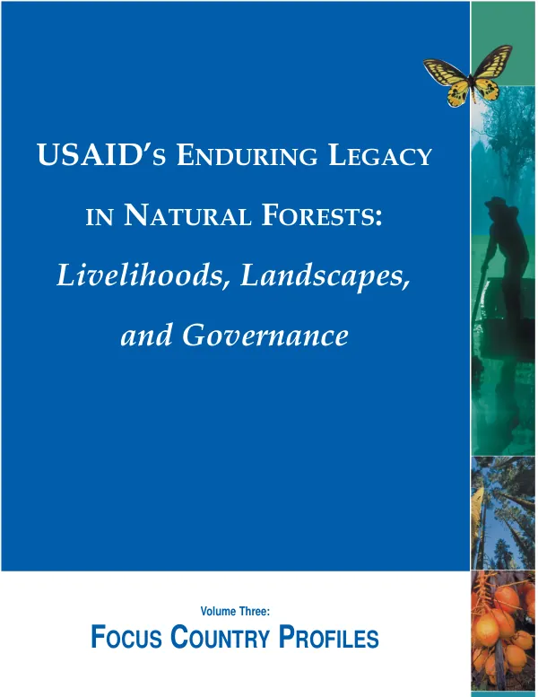 USAID"s enduring legacy in natural forests : livelihoods, landscapes, and governance. Volume three : focus country profiles