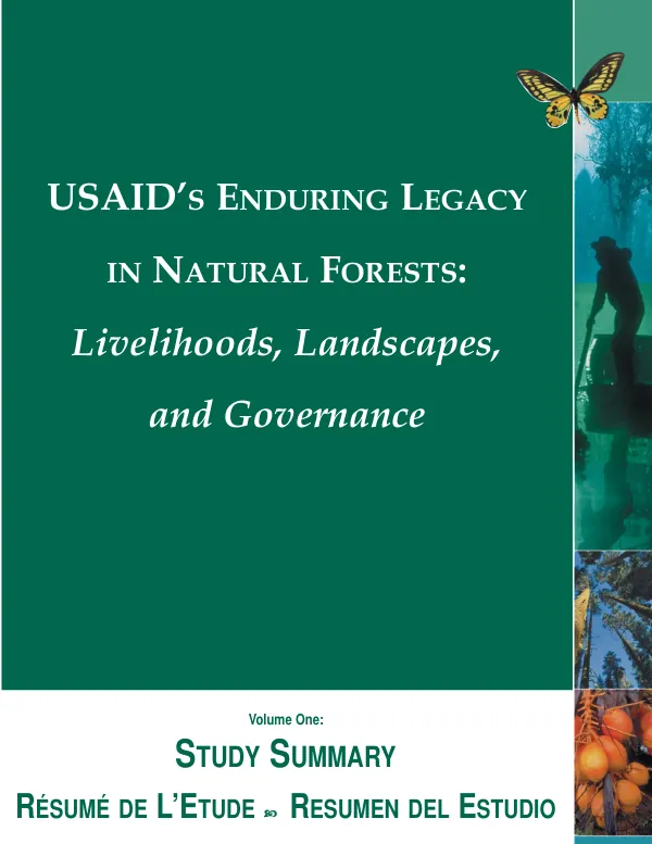 USAID"s enduring legacy in natural forests : livelihoods, landscapes, and governance. Volume one : study summary -- resume de l"etude -- resumen del estudio
