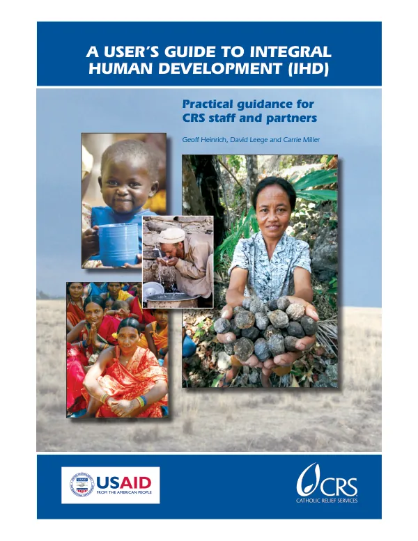A user"s guide to integral human development (IHD) : practical guidance for CRS staff and partners