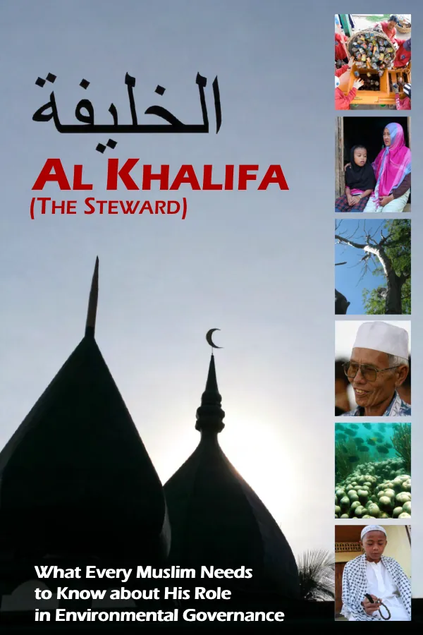 Al khalifa (the steward) : what every Muslim needs to know about his role in environmental governance