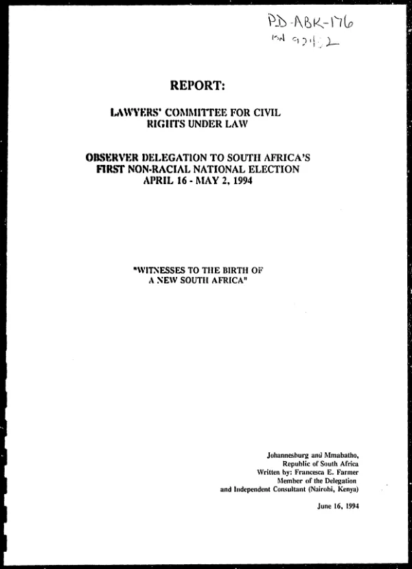 Report : Lawyers" Committee for Civil Rights under Law -- observer delegation to South Africa"s first non-racial national election -- April 16-May 2, 1994 --`witnesses to the birth of a new South Africa"