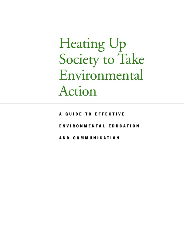 Heating up society to take environmental action : a guide to effective environmental education and communication