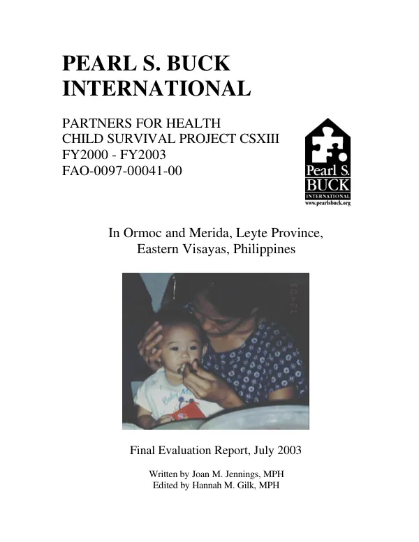 Pearl S. Buck International : partners for health child survival project CSXIII, FY2000-FY2003 : FAO-0097-00041-00[i.e. FAO-A-00-97-00041-00] -- in Ormoc and Merida, Leyte Province, Eastern Visayas, Philippines : final evaluation report