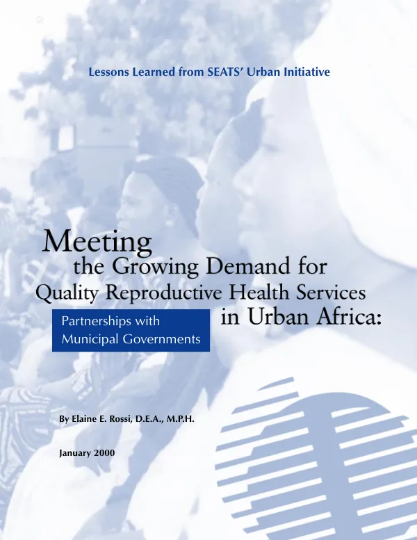 Lessons learned from SEATS's urban initiative -- meeting the growing demand for quality reproductive health services in urban Africa : partnerships with municipal governments