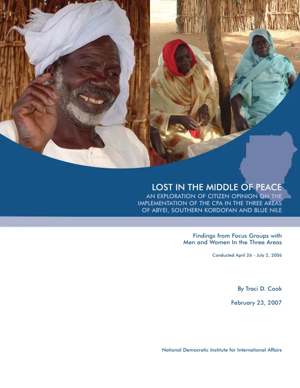 Lost in the middle of peace : an exploration of citizen opinion on the implementation of the CPA in The Three Areas of Abyei, Southern Kordofan and Blue Nile : findings from focus groups with men and women in The Three Areas conducted April 26-July 2, 2006