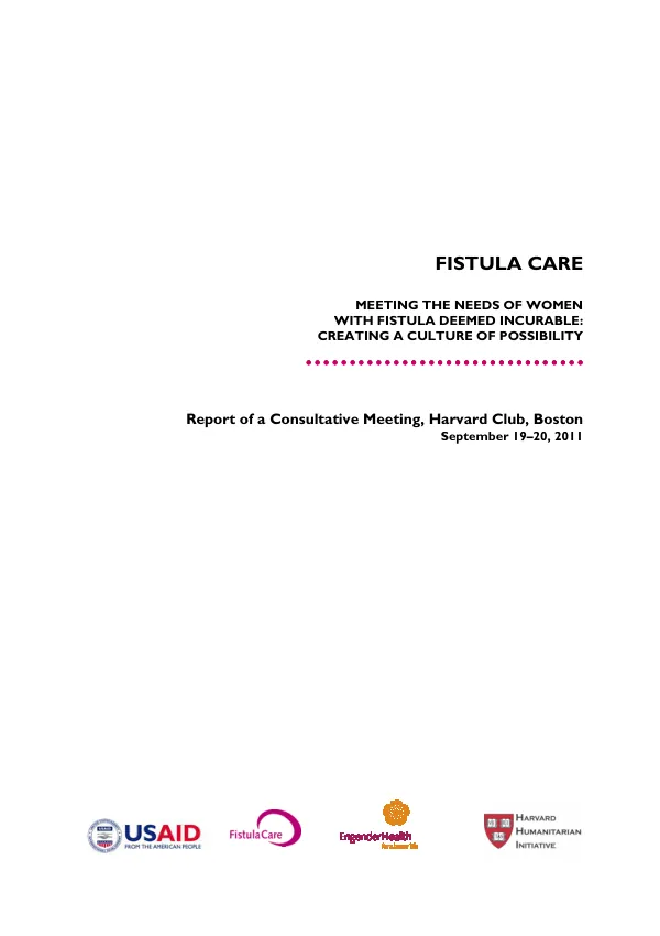 MEETING THE NEEDS OF WOMEN WITH FISTULA DEEMED INCURABLE: CREATING A CULTURE OF POSSIBILITY: Report of a Consultative Meeting, Harvard Club, Boston September 19–20, 2011