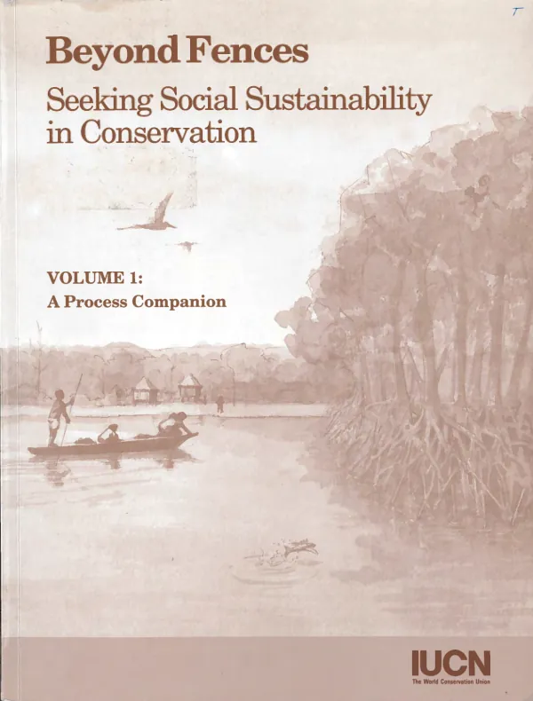 Beyond fences : seeking social sustainability in conservation. Volume 1 : a process companion