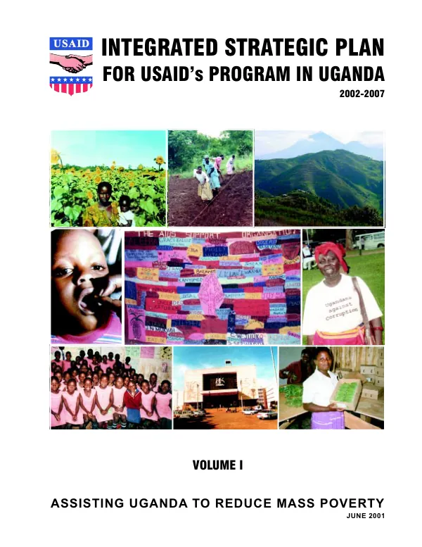 Integrated strategic plan for USAID"s program in Uganda : 2002-2007. Volume 1. Assisting Uganda to reduce mass poverty