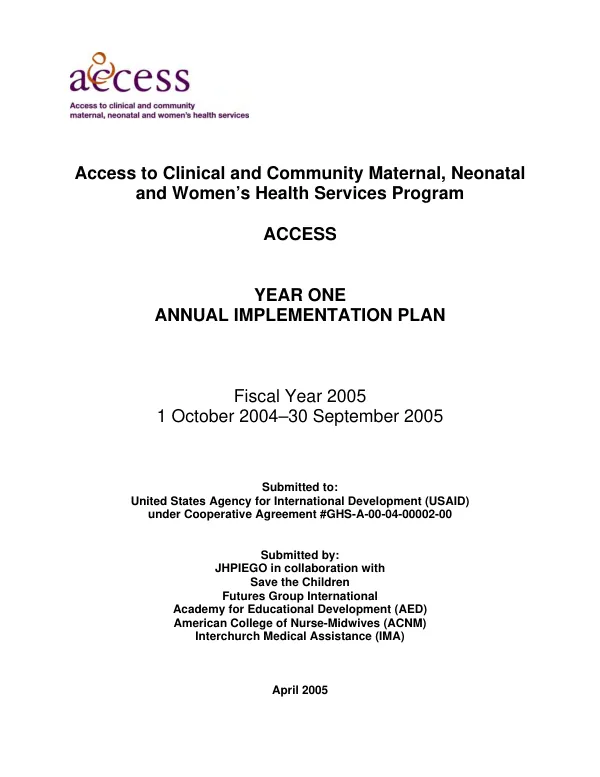 Access to clinical and community maternal, neonatal and women"s health services program (ACCESS) : year one annual implementation plan -- fiscal year 2005, 1 October 2004-30 September 2005