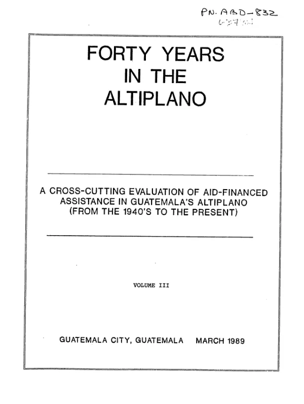 Forty years in the Altiplano : a cross-cutting evaluation of AID financed assistance in Guatemala"s Altiplano (from the 1940"s to the present). Volume III. Appendices to main CCE report