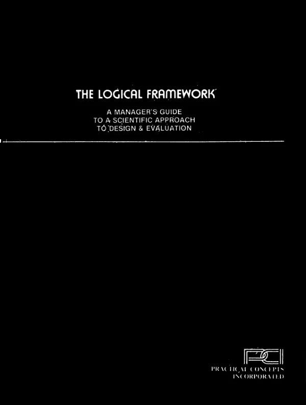 The logical framework : a manager"s guide to a scientific approach to design and evaluation