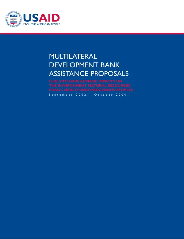 Multilateral development bank assistance proposals likely to have adverse impacts on the environment, natural resources, public health and indigenous peoples, September 2002-October 2004