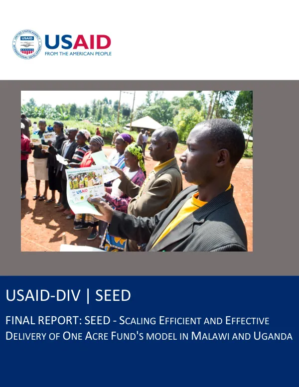 Final report : seed - scaling efficient and effective delivery of One Acre Fund"s model in Malawi and Uganda