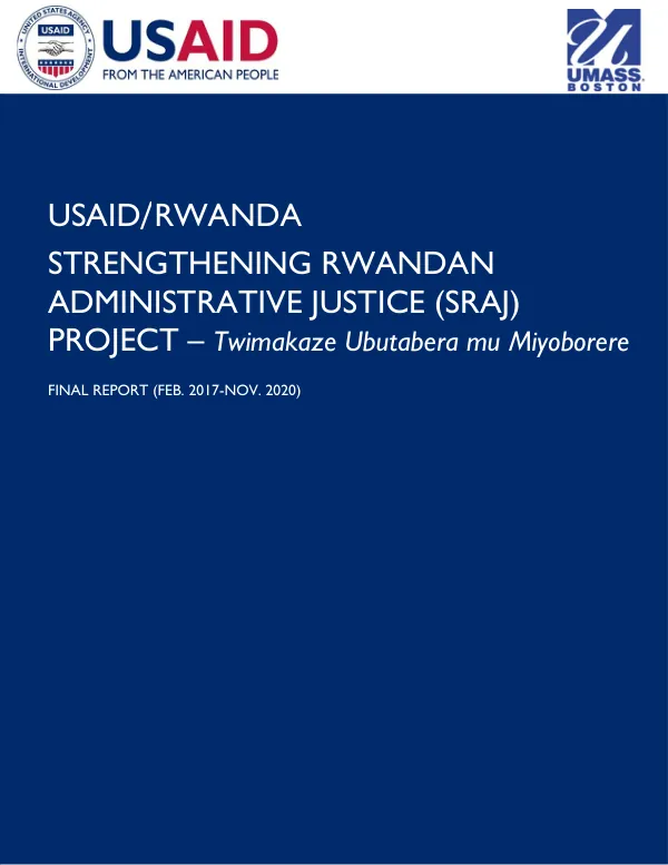 USAID/Rwanda : strengthening Rwandan administrative justice (SRAJ) project – twimakaze ubutabera mu miyoborere : final report (Feb. 2017 - Nov. 2020)