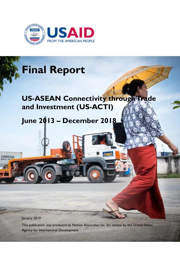 Final report : US-ASEAN Connectivity through trade and investment (US-ACTI), June 2013 - December 2018