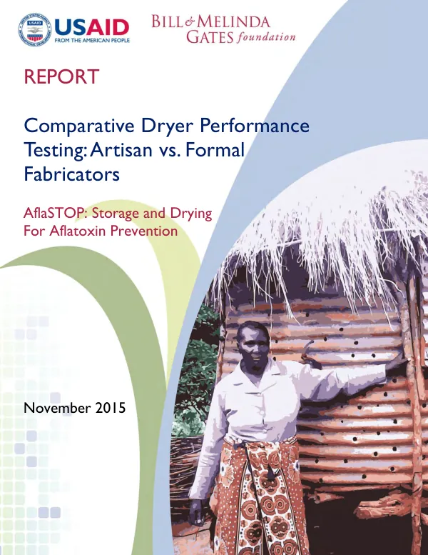 Comparative dryer performance testing : artisan vs. formal fabricators, aflaSTOP : storage and drying for aflatoxin prevention