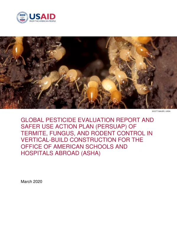 Global pesticide evaluation report and safer use action plan (PERSUAP) of termite, fungus, and rodent control in the vertical-build construction for the Office of American Schools and Hospitals Abroad (ASHA)