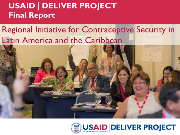 USAID | DELIVER project : final report, regional initiative for contraceptive security in Latin America and the Caribbean